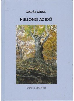 Madár János - Hullong az idő (dedikált) Madár János - Hullong az idő (dedikált), Budapest 2008 antikvár könyv