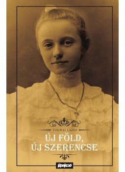 Tolnai Lajos - Új föld, új szerencse Tolnai Lajos - Új föld, új szerencse, Budapest 2018 antikvár könyv