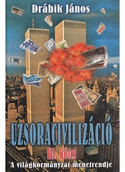 Drábik János - Uzsoracivilizáció III. kötet Drábik János - Uzsoracivilizáció III. kötet, Debrecen 2003 antikvár könyv