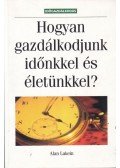 Lakein, Alan - Hogyan gazdálkodjunk időnkkel és életünkkel?