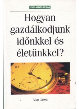Lakein, Alan - Hogyan gazdálkodjunk időnkkel és életünkkel? Lakein, Alan - Hogyan gazdálkodjunk időnkkel és életünkkel?, 1995 antikvár könyv