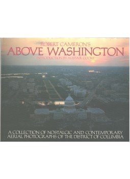 Robert Cameron - Robert Cameron's Above Washington: A Collection of Nostalgic and Contemporary Aerial Photographs of the Disctroct of Columbia, San Francisco 1986 antikvár könyv