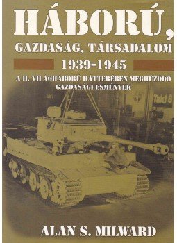 Alan S. Milward - Háború, gazdaság, társadalom 1939-1945 Alan S. Milward - Háború, gazdaság, társadalom 1939-1945, Budapest 2000 antikvár könyv