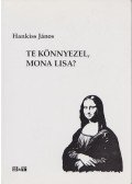 Hankiss János - Te könnyezel, Mona Lisa?