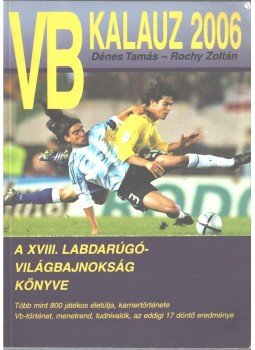 Dénes Tamás, Rochy Zoltán - VB-kalauz 2006 Dénes Tamás, Rochy Zoltán - VB-kalauz 2006, 2006 antikvár könyv