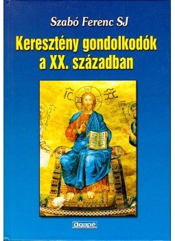 Szabó Ferenc - Keresztény gondolkodók a XX. században, Szeged 2004 antikvár könyv