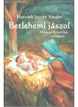 Horváth István Sándor - Betlehemi jászol Horváth István Sándor - Betlehemi jászol, 2013 antikvár könyv