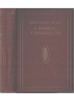 Kropotkin Péter - A francia forradalom I-II. (egy kötetben) Kropotkin Péter - A francia forradalom I-II. (egy kötetben), Bécs 1922 antikvár könyv