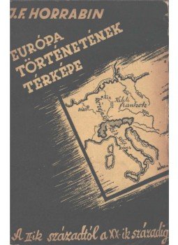Horrabin, J. F. - Európa történetének térképe Horrabin, J. F. - Európa történetének térképe, Budapest 1936 antikvár könyv