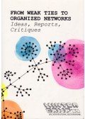 Geert Lovink - From Weak Ties to Organized Networks: Ideas, Reports, Critiques