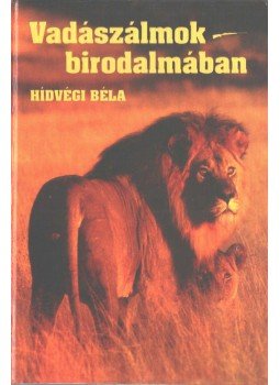 Hídvégi Béla - Vadászálmok birodalmában (dedikált) Hídvégi Béla - Vadászálmok birodalmában (dedikált), 2001 antikvár könyv