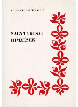 Molnárné Hajdú Margit - Nagytarcsai hímzések Molnárné Hajdú Margit - Nagytarcsai hímzések, Aszód 1982 antikvár könyv