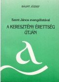 Bálint József - Szent János evangélistával a keresztény érettség útján