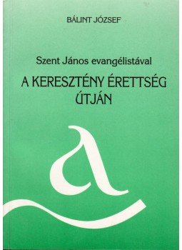 Bálint József - Szent János evangélistával a keresztény érettség útján, Szeged 1996 antikvár könyv