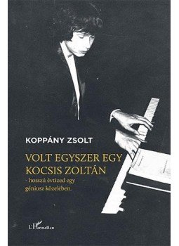 Koppány Zsolt - Volt egyszer egy Kocsis Zoltán Koppány Zsolt - Volt egyszer egy Kocsis Zoltán, Budapest 2018 antikvár könyv