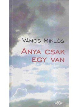 Vámos Miklós - Anya csak egy van Vámos Miklós - Anya csak egy van, Budapest 2006 antikvár könyv