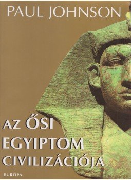 Paul Johnson - Az ősi Egyiptom civilizációja Paul Johnson - Az ősi Egyiptom civilizációja, Budapest 2003 antikvár könyv