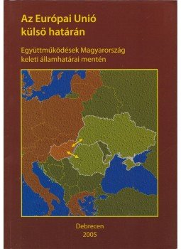 Baranyi Béla (szerk.) - Az Európai Unió külső határán Baranyi Béla (szerk.) - Az Európai Unió külső határán, Debrecen 2005 antikvár könyv