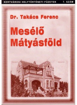 Takács Ferenc - Mesélő Mátyásföld Takács Ferenc - Mesélő Mátyásföld, Budapest 2009 antikvár könyv