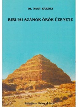 Dr. Nagy Károly - Bibliai számok örök üzenete Dr. Nagy Károly - Bibliai számok örök üzenete, Kolozsvár 2005 antikvár könyv
