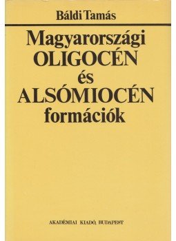 Báldi Tamás - Magyarországi oligocén és alsómiocén formációk Báldi Tamás - Magyarországi oligocén és alsómiocén formációk, Budapest 1983 antikvár könyv
