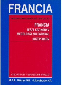 Prohászka Viktória, Vizsnyicai Zita-Zdenkó Ildikó - Francia - teszt kézikönyv tömörítési, fordítási feladatokkal és megoldási kulcsokkal (alap- és középfokon), Budapest 2002 antikvár könyv
