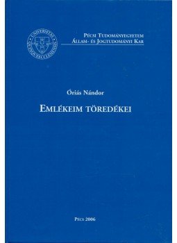 Óriás Nándor - Emlékeim töredékei Óriás Nándor - Emlékeim töredékei, Pécs 2006 antikvár könyv