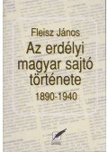 Fleisz János - Az erdélyi magyar sajtó története 1890-1940