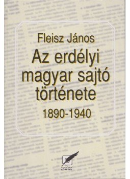 Fleisz János - Az erdélyi magyar sajtó története 1890-1940, Budapest 2005 antikvár könyv
