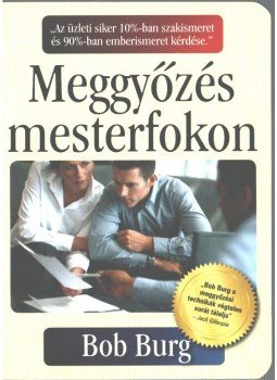 Burg, Bob - Meggyőzés mesterfokon Burg, Bob - Meggyőzés mesterfokon, Budapest 2010 antikvár könyv