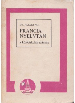 Dr. Pataki Pál - Francia nyelvtan a középiskolák számára Dr. Pataki Pál - Francia nyelvtan a középiskolák számára, Budapest 1987 antikvár könyv