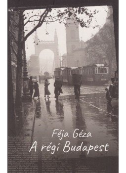 Féja Géza - A régi Budapest Féja Géza - A régi Budapest, Budapest 2018 antikvár könyv