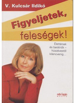 V. Kulcsár Ildikó - Figyeljetek, feleségek! Figyeljetek, férjek! (dedikált), Budapest 2009 antikvár könyv