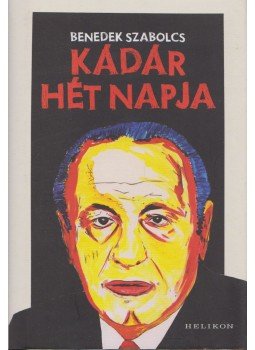 Benedek Szabolcs - Kádár hét napja Benedek Szabolcs - Kádár hét napja, Budapest 2018 antikvár könyv