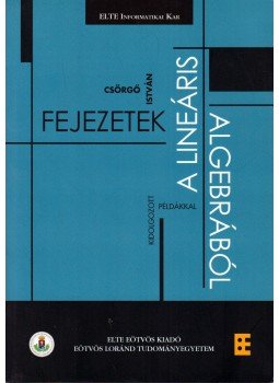 Csörgő István - Fejezetek a lineáris algebrából kidolgozott példákkal, Budapest 2013 antikvár könyv