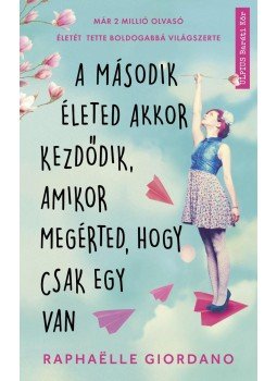 Raphaelle Giordano - A második életed akkor kezdődik, amikor megérted, hogy csak egy van Raphaelle Giordano - A második életed akkor kezdődik, amikor megérted, hogy csak egy van, Budapest 2018 antikvár könyv