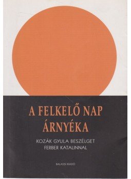 Kozák Gyula, Ferber Katalin - A felkelő nap árnyéka Kozák Gyula, Ferber Katalin - A felkelő nap árnyéka, Budapest 2007 antikvár könyv