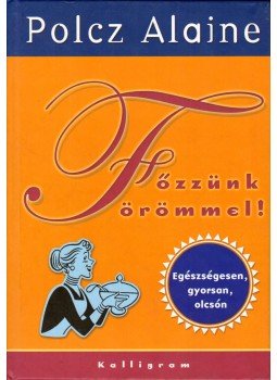 Polcz Alaine - Főzzünk örömmel! Polcz Alaine - Főzzünk örömmel!, Budapest 2004 antikvár könyv
