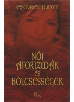 Endrei Judit - Női aforizmák és bölcsességek (aláírt) Endrei Judit - Női aforizmák és bölcsességek (aláírt), Szentendre 2006 antikvár könyv