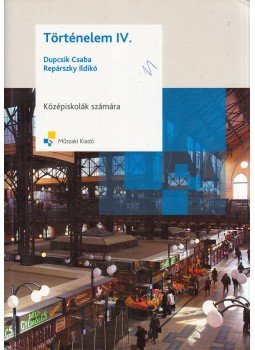 Dupcsik Csaba, Repárszky Ildikó - Történelem IV. Dupcsik Csaba, Repárszky Ildikó - Történelem IV., Budapest 2009 antikvár könyv