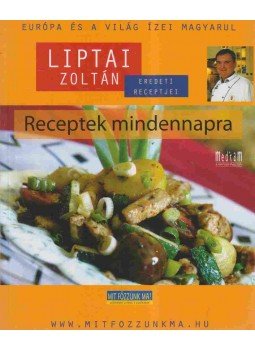 Liptai Zoltán - Receptek mindennapra Liptai Zoltán - Receptek mindennapra, 2008 antikvár könyv