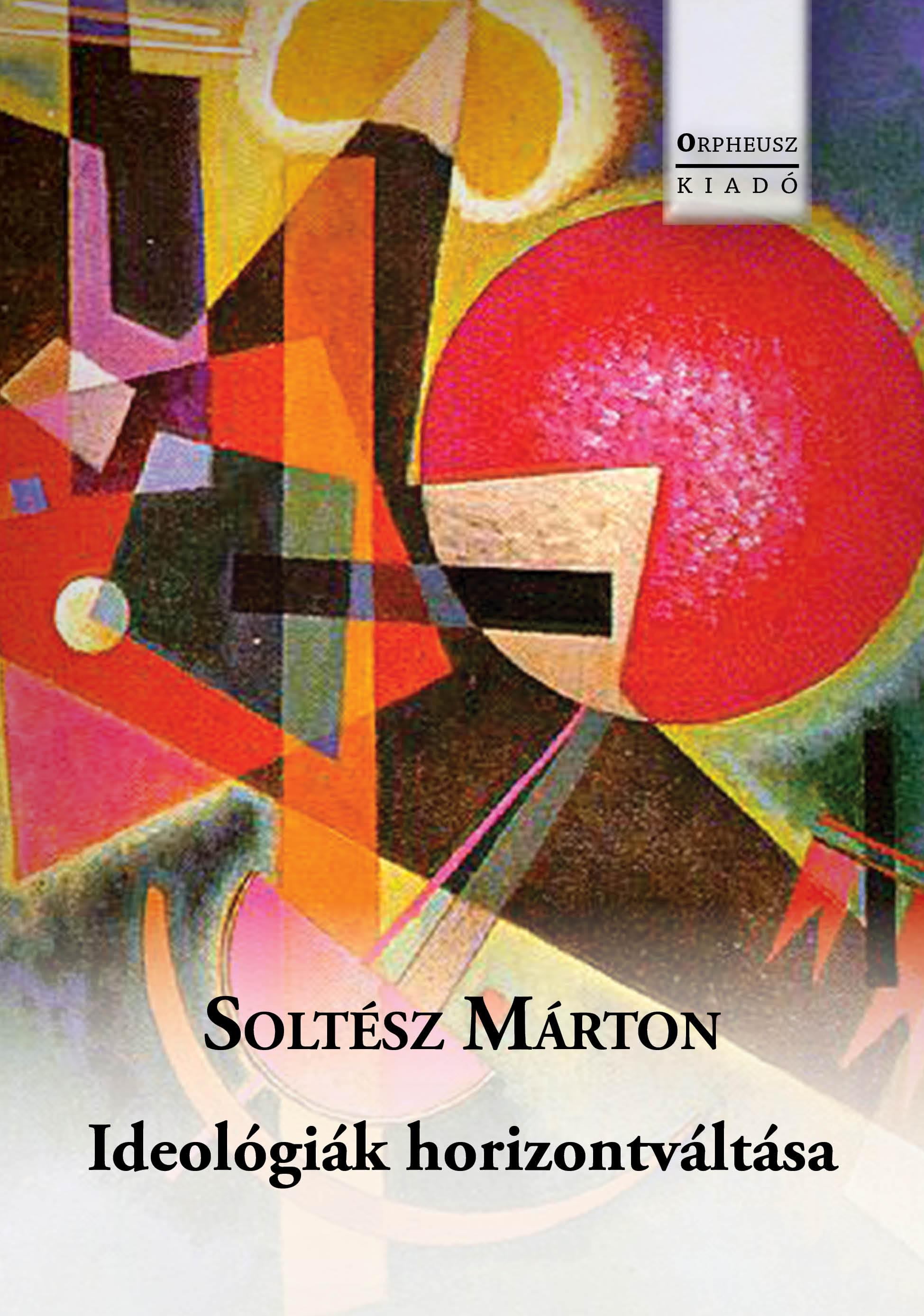 Soltész Márton - Ideológiák horizontváltása Soltész Márton - Ideológiák horizontváltása, null 2018 antikvár könyv