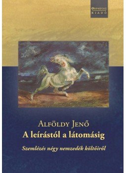 Alföldy Jenő - A leírástól a látomásig - Szemlézés négy nemzedék költőiről, null 2018 antikvár könyv