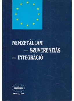 Hülvely István, Pallai László - Nemzetállam - szuverenitás - integráció Hülvely István, Pallai László - Nemzetállam - szuverenitás - integráció, Debrecen 2001 antikvár könyv