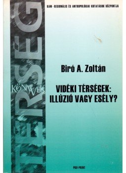 Bíró A. Zoltán - Vidéki térségek: illúzió vagy esély? Bíró A. Zoltán - Vidéki térségek: illúzió vagy esély?, Csíkszereda 2006 antikvár könyv