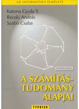 Szabó Csaba, Katona Gyula Y., Recski András - A számítástudomány alapjai Szabó Csaba, Katona Gyula Y., Recski András - A számítástudomány alapjai, Budapest 2006 antikvár könyv