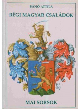 Bánó Attila - Régi magyar családok - Mai sorsok (dedikált) Bánó Attila - Régi magyar családok - Mai sorsok (dedikált), Budapest 1996 antikvár könyv