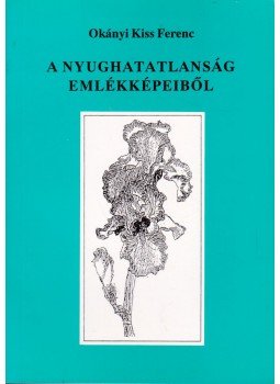 Okányi Kiss Ferenc - A nyughatatlanság emlékképeiből Okányi Kiss Ferenc - A nyughatatlanság emlékképeiből, Budapest 2002 antikvár könyv
