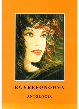 Györgypál Katalin, Tárkányi Imre - Egybefonódva - Antológia Györgypál Katalin, Tárkányi Imre - Egybefonódva - Antológia, Budapest 2006 antikvár könyv