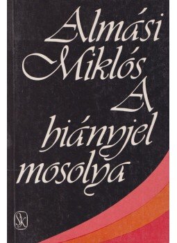 Almási Miklós - A hiányjel mosolya Almási Miklós - A hiányjel mosolya, Budapest 1986 antikvár könyv